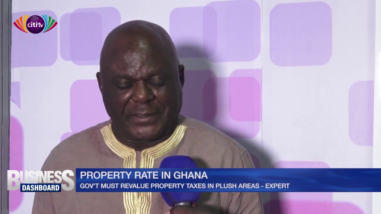 Property rate in Ghana Gov't must revalue property taxes in plush